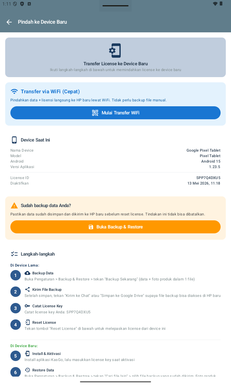 Halaman Pindah ke Device Baru โ header navy abu-abu. Card 'Transfer License ke Device Baru' dengan info: Ikuti langkah-langkah di bawah untuk memindahkan license ke device baru. Section 'Transfer via WiFi (Cepat)' biru: 'Pindahkan data + lisensi langsung ke HP baru lewat WiFi. Tidak perlu backup file manual.' Tombol biru 'Mulai Transfer WiFi' dengan QR icon. Section 'Device Saat Ini' menampilkan: Nama Device Google Pixel Tablet, Model Pixel Tablet, Android Android 15, Versi Aplikasi 1.23.5, License ID SPP7Q4DXU5, Diaktifkan 13 Mei 2026 11:18. Section warning kuning 'Sudah backup data Anda? Pastikan data sudah disimpan dan dikirim ke HP baru sebelum reset license. Tindakan ini tidak bisa dibatalkan.' Tombol 'Buka Backup & Restore' oranye. Section Langkah-langkah Di Device Lama: 1. Backup Data, 2. Kirim File Backup, 3. Catat License Key (SPP7Q4DXU5), 4. Reset License. Di Device Baru: 5. Install & Aktivasi, 6. Restore Data.